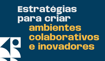 Estratégias para criar ambientes colaborativos e inovadores Por Roberta Perdomo Fundadora da Aqto
